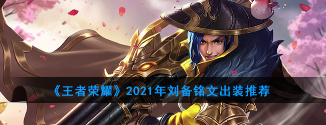 《王者荣耀》2021年刘备铭文出装推荐