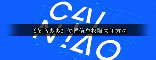 《菜鸟裹裹》位置信息权限关闭方法