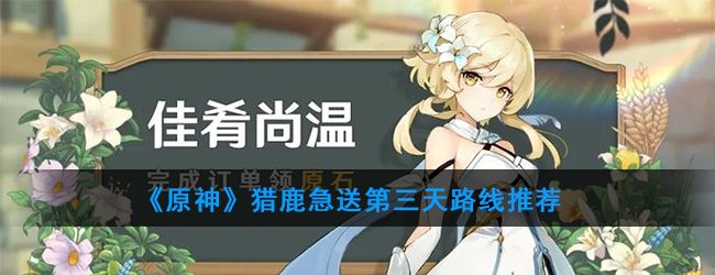《原神》猎鹿急送第三天路线推荐