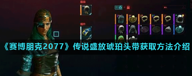 《赛博朋克2077》传说盛放琥珀头带获取方法介绍