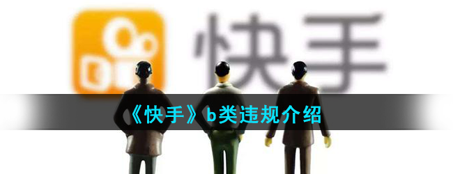 《快手》b类违规介绍