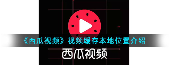 《西瓜视频》视频缓存本地位置介绍