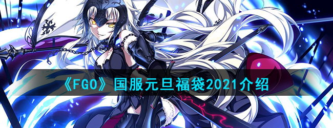 《FGO》国服元旦福袋2021介绍