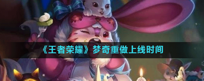 《王者荣耀》梦奇重做上线时间