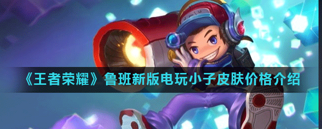 《王者荣耀》鲁班新版电玩小子皮肤价格介绍
