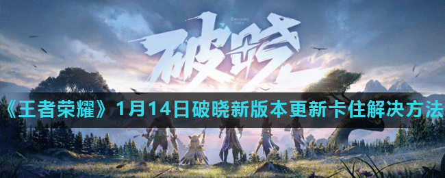 《王者荣耀》1月14日破晓新版本更新卡住解决方法