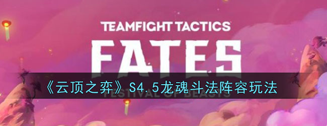 《云顶之弈》S4.5龙魂斗法阵容玩法