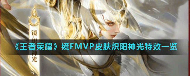 《王者荣耀》镜FMVP皮肤炽阳神光特效一览