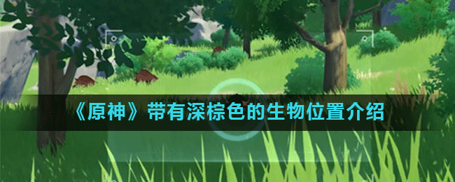 《原神》带有深棕色的生物位置介绍