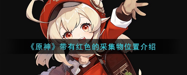 《原神》带有红色的采集物位置介绍