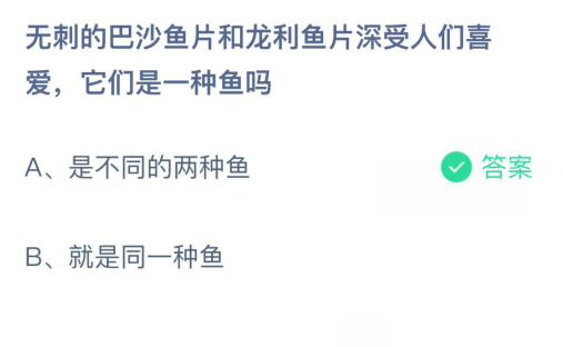 小宝鸡考考你无刺的巴沙鱼片和龙利鱼片深受人们喜爱，它们是一种鱼吗