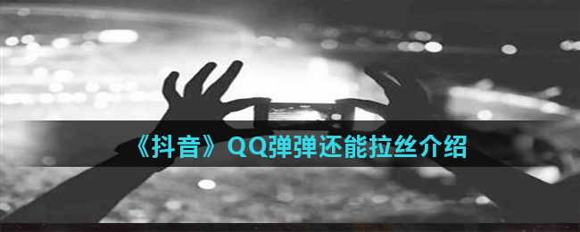 《抖音》QQ弹弹还能拉丝是什么梗