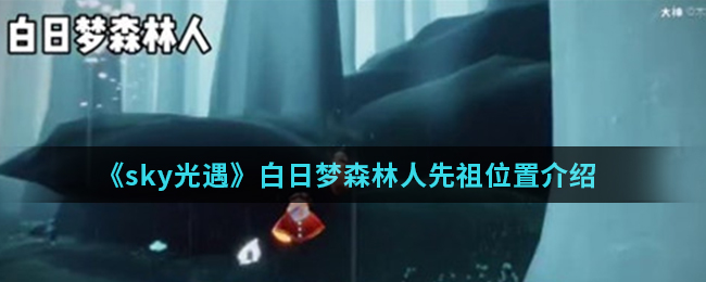 《sky光遇》白日梦森林人先祖位置介绍