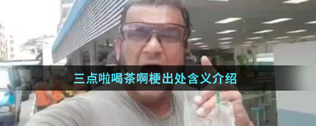 三点啦喝茶啊梗出处含义介绍