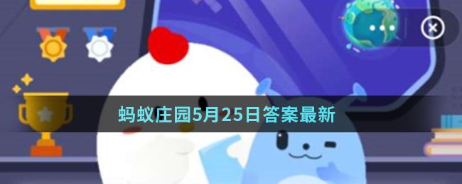 蚂蚁庄园5月25日答案最新
