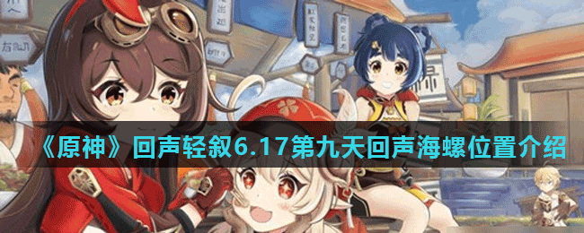 《原神》回声轻叙6.17第九天回声海螺位置介绍