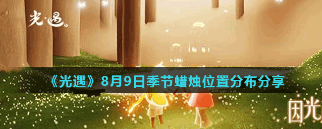 《光遇》8月9日季节蜡烛位置分布分享