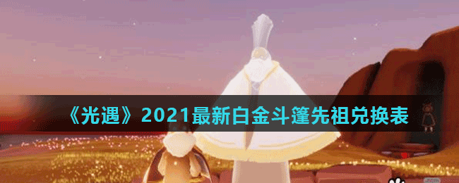 《光遇》2021最新白金斗篷先祖兑换表