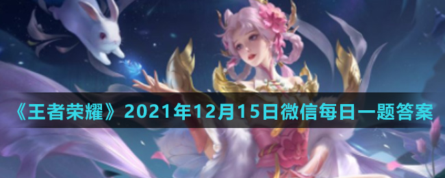 《王者荣耀》2021年12月15日微信每日一题答案