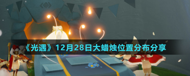 《光遇》12月28日大蜡烛位置分布分享