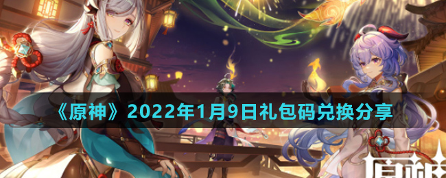 《原神》2022年1月9日礼包码兑换分享