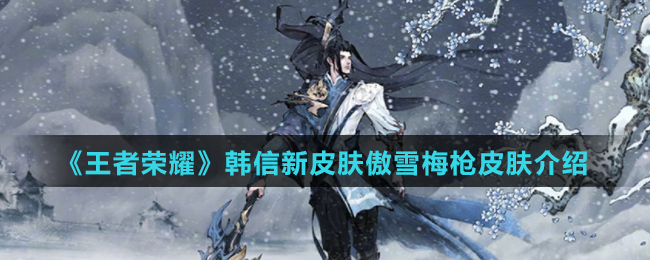 《王者荣耀》韩信新皮肤傲雪梅枪介绍