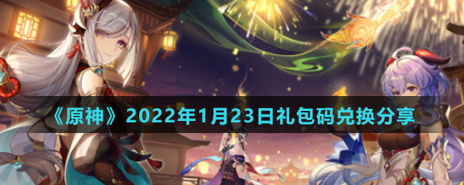 《原神》2022年1月23日礼包码兑换分享