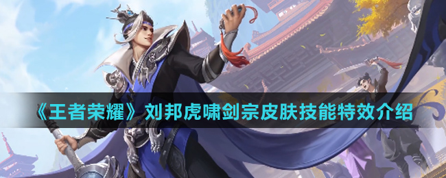 《王者荣耀》刘邦虎啸剑宗皮肤技能特效介绍 《王者荣耀》刘邦虎啸剑宗皮肤技能特效介绍