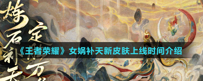 《王者荣耀》女娲补天新皮肤上线时间介绍 