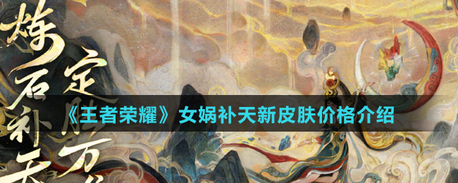 《王者荣耀》女娲补天新皮肤价格介绍