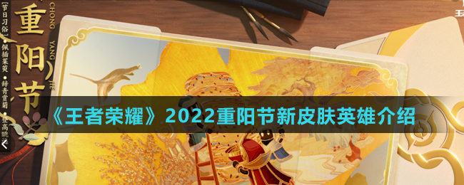 《王者荣耀》2022重阳节新皮肤英雄介绍