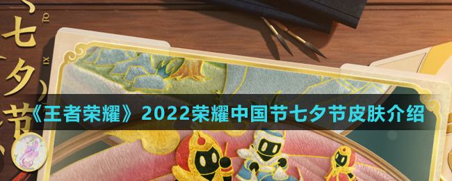 《王者荣耀》2022荣耀中国节七夕节皮肤介绍