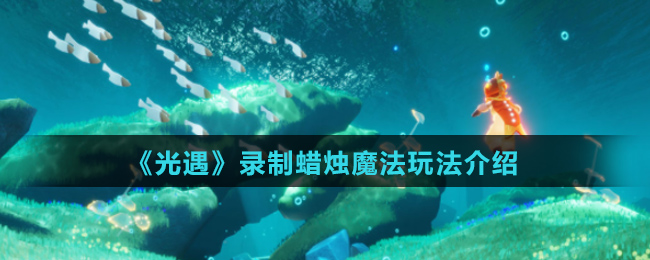 《光遇》录制蜡烛魔法玩法介绍