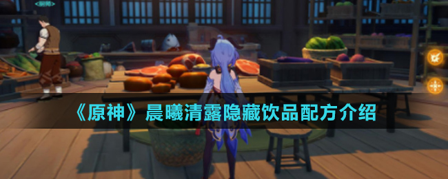 《原神》晨曦清露隐藏饮品配方介绍