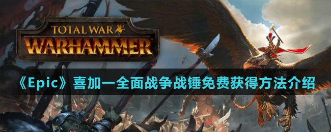 《Epic》喜加一全面战争战锤免费获得方法介绍
