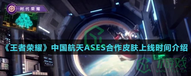 《王者荣耀》中国航天ASES合作皮肤上线时间介绍
