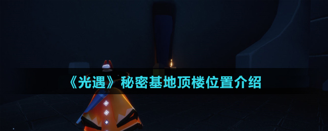 《光遇》秘密基地顶楼位置介绍