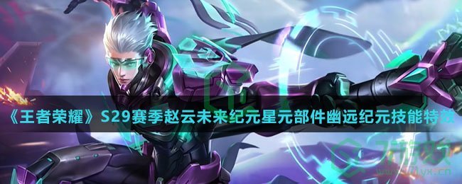 《王者荣耀》S29赛季赵云未来纪元星元部件幽远纪元技能特效介绍