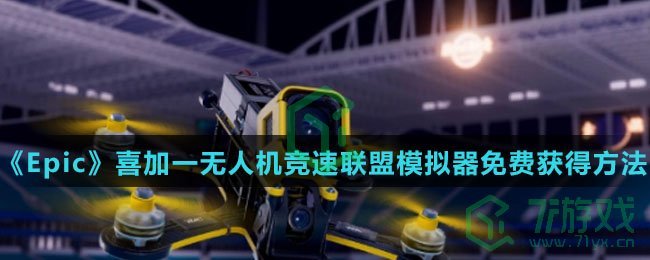 《Epic》喜加一无人机竞速联盟模拟器免费获得方法介绍