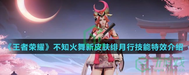 《王者荣耀》不知火舞新皮肤绯月行技能特效介绍