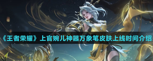 《王者荣耀》上官婉儿神器万象笔皮肤上线时间介绍