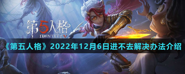 《第五人格》2022年12月6日进不去解决办法介绍