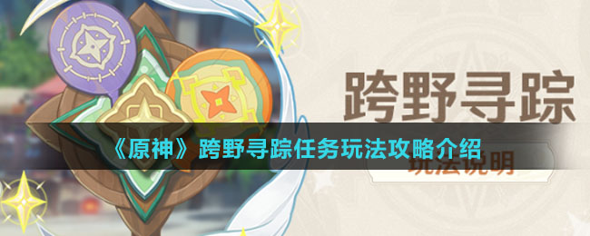 《原神》跨野寻踪任务玩法攻略介绍