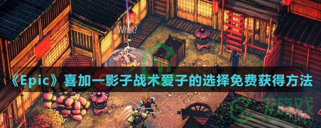 《Epic》喜加一影子战术爱子的选择免费获得方法介绍