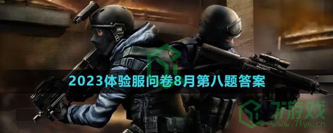 《穿越火线手游》2023体验服问卷8月第八题答案