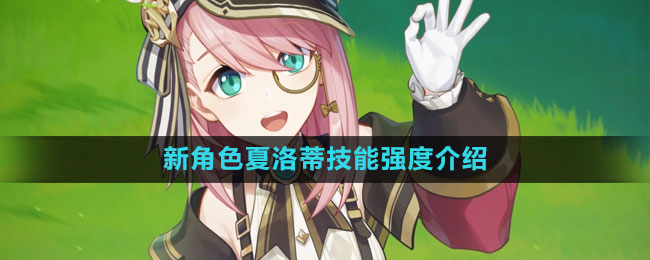 《原神》新角色夏洛蒂技能强度介绍