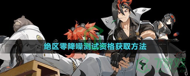 《绝区零》降噪测试资格获取方法