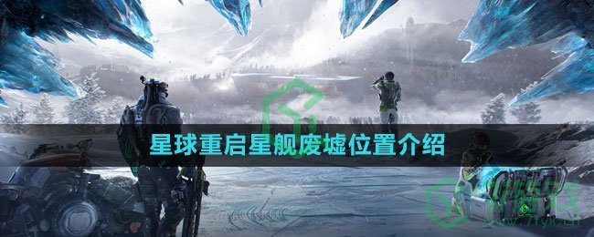 《星球：重启》星舰废墟位置介绍