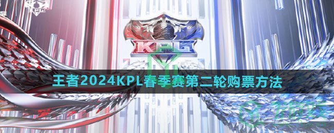 《王者荣耀》2024KPL春季赛第二轮购票方法