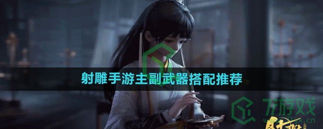 《射雕手游》主副武器搭配推荐
